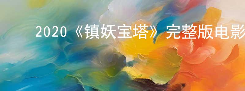 陈泽梅的动漫综艺大全,2020《镇妖宝塔》完整版电影/在线观看/百度云-美剧天堂